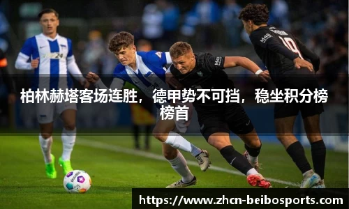柏林赫塔客场连胜，德甲势不可挡，稳坐积分榜榜首