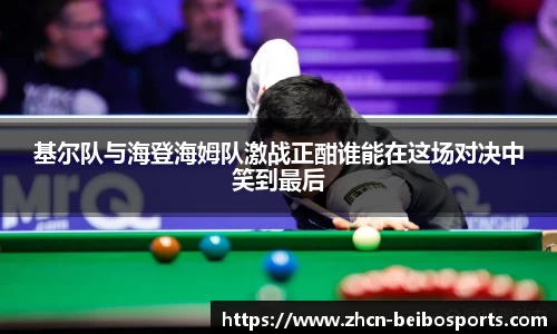 基尔队与海登海姆队激战正酣谁能在这场对决中笑到最后