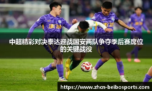 中超精彩对决泰达迎战国安两队争夺季后赛席位的关键战役