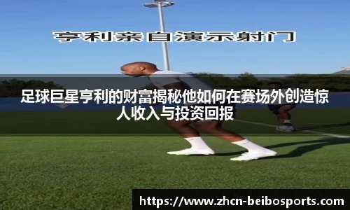 足球巨星亨利的财富揭秘他如何在赛场外创造惊人收入与投资回报
