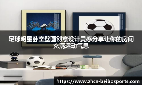 足球明星卧室壁画创意设计灵感分享让你的房间充满运动气息