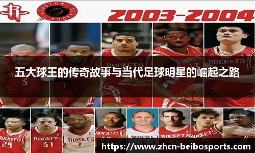 五大球王的传奇故事与当代足球明星的崛起之路